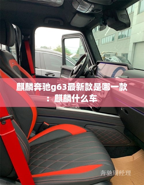 麒麟奔驰g63最新款是哪一款：麒麟什么车 
