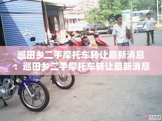 巡田乡二手摩托车转让最新消息：巡田乡二手摩托车转让最新消息电话 