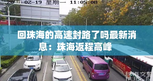 回珠海的高速封路了吗最新消息：珠海返程高峰 