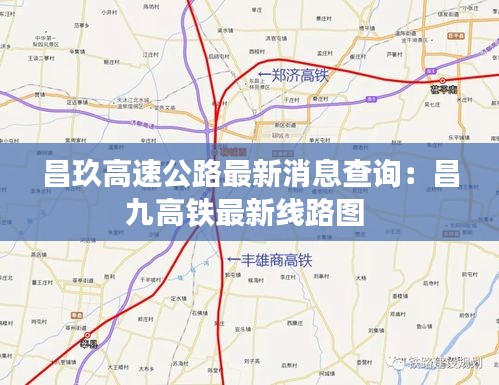 昌玖高速公路最新消息查询：昌九高铁最新线路图 