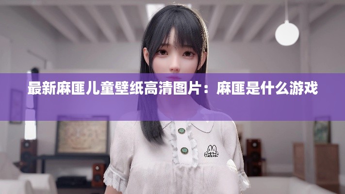 最新麻匪儿童壁纸高清图片：麻匪是什么游戏 