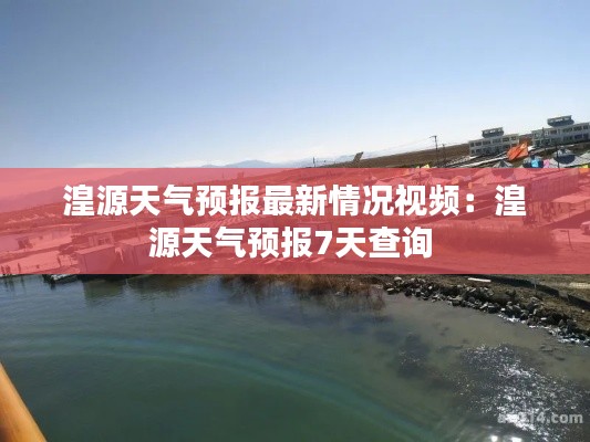 湟源天气预报最新情况视频：湟源天气预报7天查询 