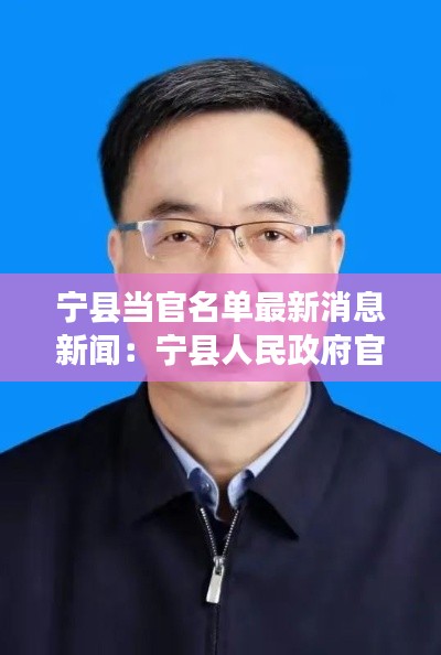 宁县当官名单最新消息新闻：宁县人民政府官网领导之窗 