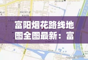 富阳烟花路线地图全图最新：富阳区烟花销售点 