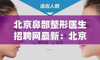 北京鼻部整形医生招聘网最新：北京鼻部整形哪所医院最好 