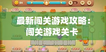 最新闯关游戏攻略：闯关游戏关卡 