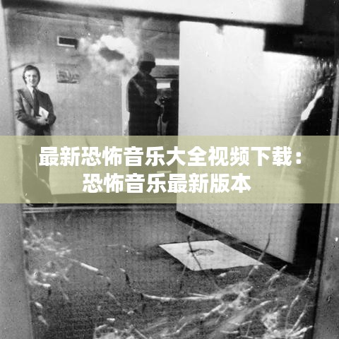 最新恐怖音乐大全视频下载：恐怖音乐最新版本 
