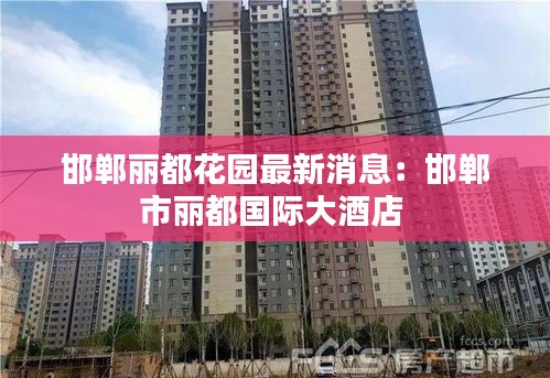 邯郸丽都花园最新消息：邯郸市丽都国际大酒店 