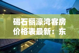 碣石丽濠湾客房价格表最新：东莞石碣丽景豪庭别墅区 