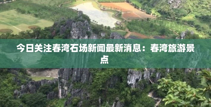 今日关注春湾石场新闻最新消息：春湾旅游景点 