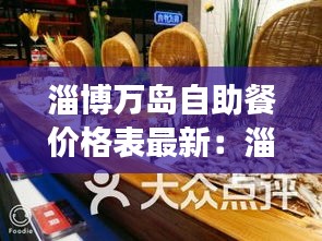 淄博万岛自助餐价格表最新：淄博万象汇海鲜自助餐价位是多少 