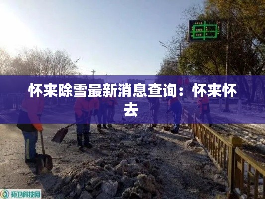 怀来除雪最新消息查询：怀来怀去 