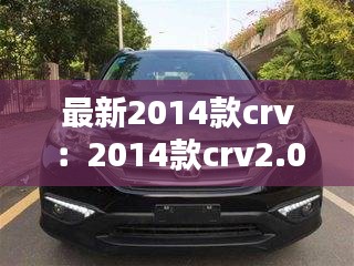 最新2014款crv：2014款crv2.0怎么样 