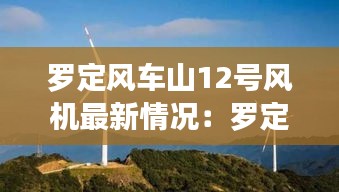 罗定风车山12号风机最新情况：罗定风车山几号风车最高 