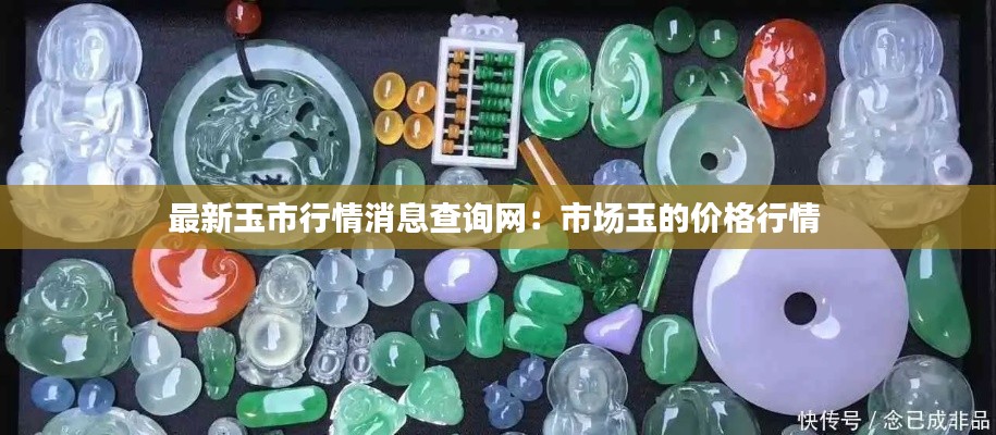 最新玉市行情消息查询网：市场玉的价格行情 