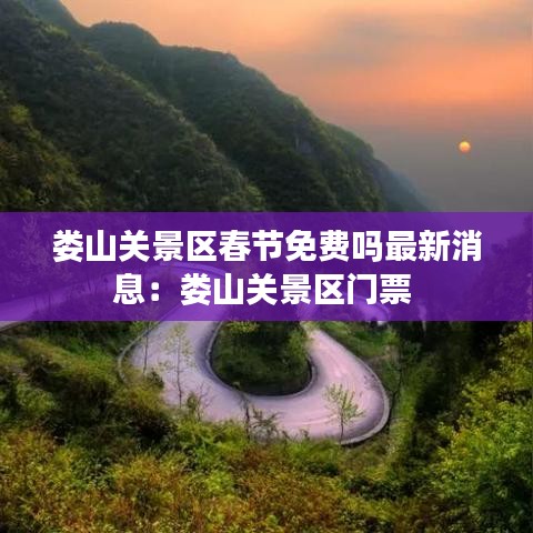 娄山关景区春节免费吗最新消息：娄山关景区门票 