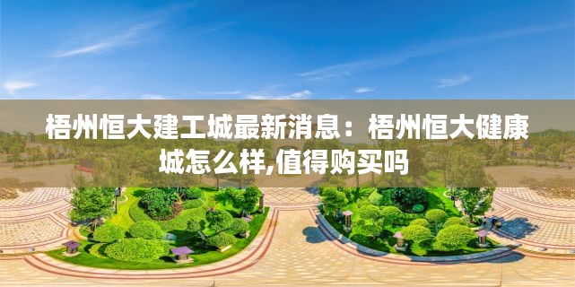 梧州恒大建工城最新消息：梧州恒大健康城怎么样,值得购买吗 