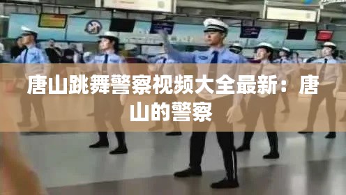 唐山跳舞警察视频大全最新：唐山的警察 