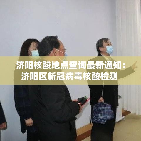济阳核酸地点查询最新通知：济阳区新冠病毒核酸检测 