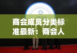 商会成员分类标准最新：商会人员组成标准 