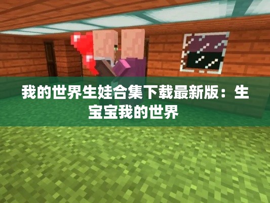我的世界生娃合集下载最新版：生宝宝我的世界 