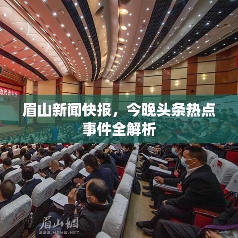眉山新闻快报，今晚头条热点事件全解析