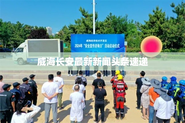 威海长安最新新闻头条速递