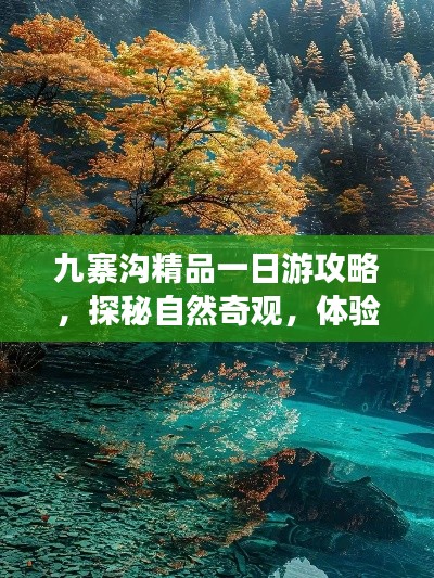九寨沟精品一日游攻略，探秘自然奇观，体验绝美风光！
