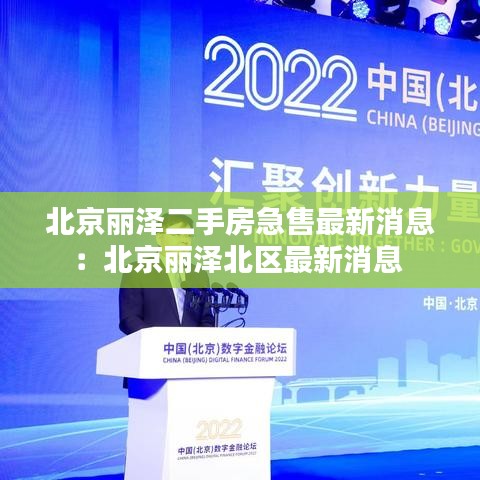 北京丽泽二手房急售最新消息：北京丽泽北区最新消息 