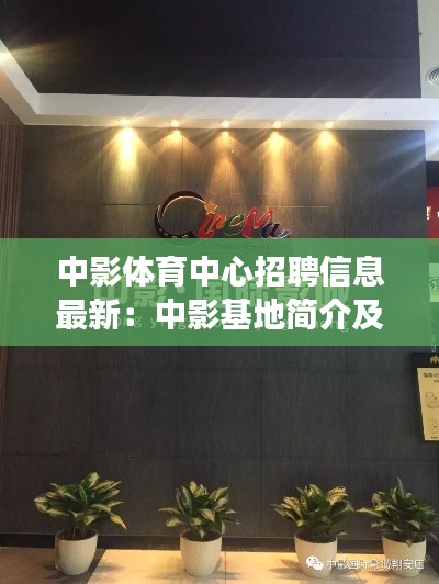 中影体育中心招聘信息最新：中影基地简介及招聘启事 