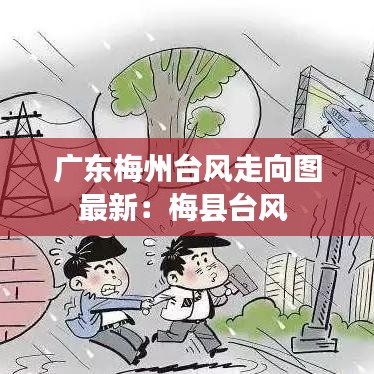 广东梅州台风走向图最新：梅县台风 