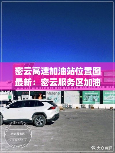 密云高速加油站位置图最新：密云服务区加油站电话 