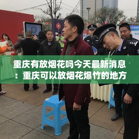 重庆有放烟花吗今天最新消息：重庆可以放烟花爆竹的地方 