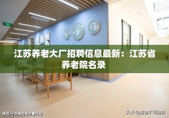 江苏养老大厂招聘信息最新：江苏省养老院名录 