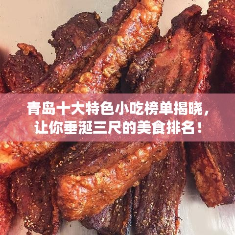 青岛十大特色小吃榜单揭晓，让你垂涎三尺的美食排名！