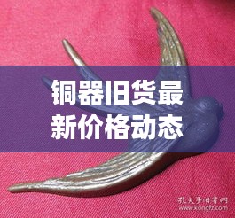 铜器旧货最新价格动态及图片大全展示