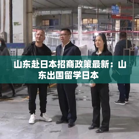 山东赴日本招商政策最新：山东出国留学日本 