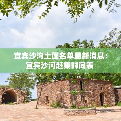 宜宾沙沟土匪名单最新消息：宜宾沙河赶集时间表 