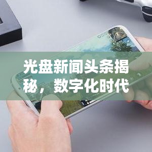 光盘新闻头条揭秘，数字化时代的新闻动态引领者