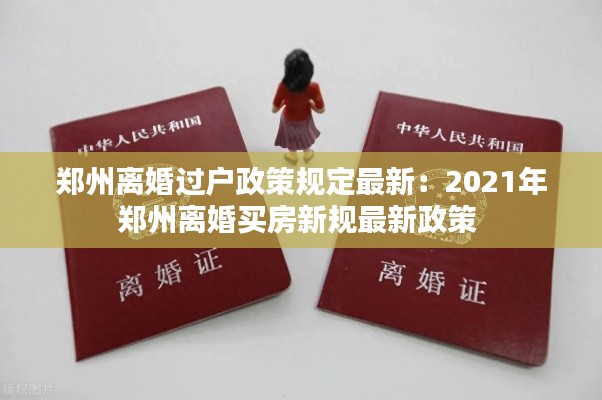 郑州离婚过户政策规定最新：2021年郑州离婚买房新规最新政策 
