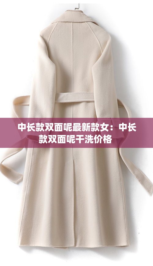 中长款双面呢最新款女：中长款双面呢干洗价格 