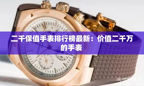 二千保值手表排行榜最新：价值二千万的手表 