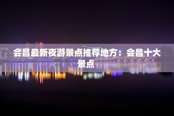 会昌最新夜游景点推荐地方：会昌十大景点 