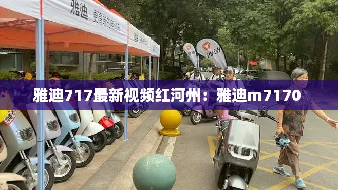 雅迪717最新视频红河州：雅迪m7170 