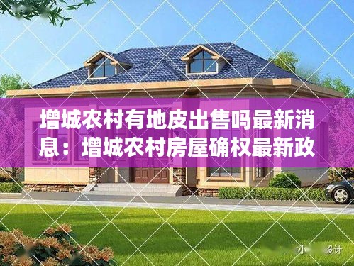 增城农村有地皮出售吗最新消息：增城农村房屋确权最新政策 
