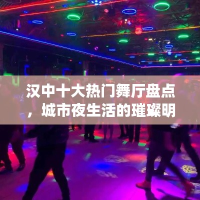 汉中十大热门舞厅盘点，城市夜生活的璀璨明珠闪耀登场！