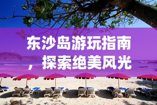 东沙岛游玩指南，探索绝美风光，尽享海岛风情！