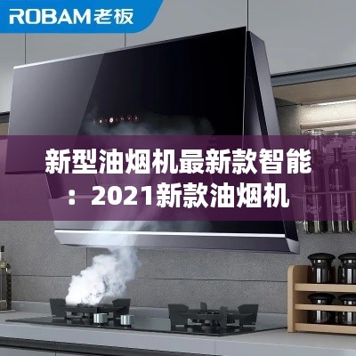 新型油烟机最新款智能：2021新款油烟机 