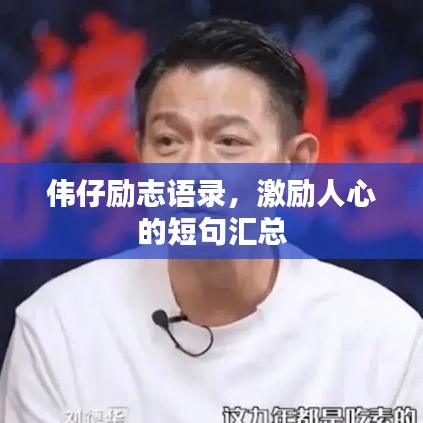 伟仔励志语录，激励人心的短句汇总