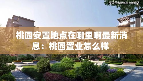 桃园安置地点在哪里啊最新消息：桃园置业怎么样 